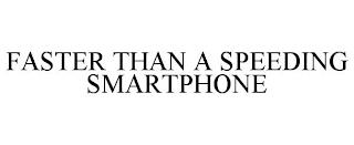 FASTER THAN A SPEEDIND SMARTPHONE trademark