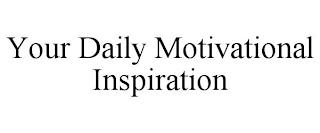 YOUR DAILY MOTIVATIONAL INSPIRATION trademark