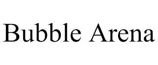 BUBBLE ARENA trademark