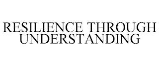 RESILIENCE THROUGH UNDERSTANDING trademark