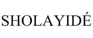 SHOLAYIDÉ trademark