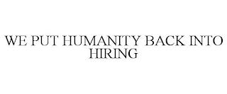 WE PUT HUMANITY BACK INTO HIRING trademark