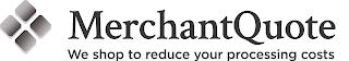 MERCHANTQUOTE WE SHOP TO REDUCE YOUR PROCESSING COSTS trademark