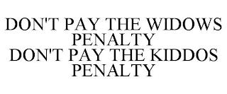 DON'T PAY THE WIDOWS PENALTY DON'T PAY THE KIDDOS PENALTY trademark