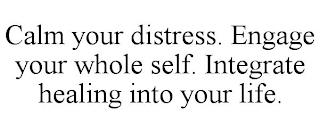 CALM YOUR DISTRESS. ENGAGE YOUR WHOLE SELF. INTEGRATE HEALING INTO YOUR LIFE. trademark