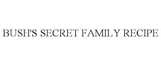 BUSH'S SECRET FAMILY RECIPE trademark