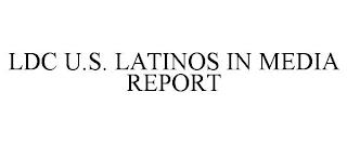 LDC U.S. LATINOS IN MEDIA REPORT trademark