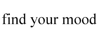 FIND YOUR MOOD trademark