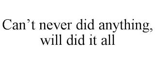 CAN'T NEVER DID ANYTHING, WILL DID IT ALL trademark