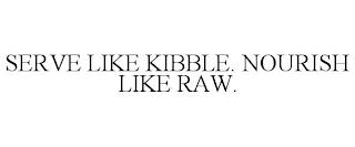 SERVE LIKE KIBBLE. NOURISH LIKE RAW. trademark