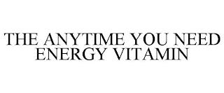 THE ANYTIME YOU NEED ENERGY VITAMIN trademark