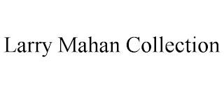 LARRY MAHAN COLLECTION trademark