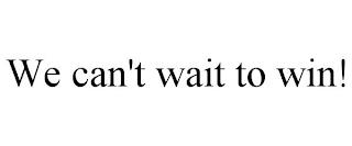 WE CAN'T WAIT TO WIN! trademark