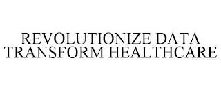 REVOLUTIONIZE DATA TRANSFORM HEALTHCARE trademark