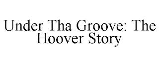 UNDER THA GROOVE: THE HOOVER STORY trademark