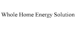 WHOLE HOME ENERGY SOLUTION trademark