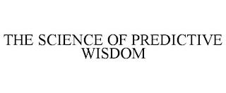 THE SCIENCE OF PREDICTIVE WISDOM trademark