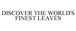 DISCOVER THE WORLD'S FINEST LEAVES trademark