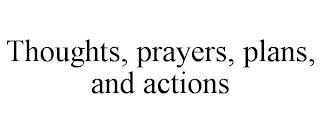 THOUGHTS, PRAYERS, PLANS, AND ACTIONS trademark