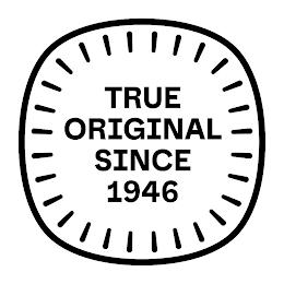 TRUE ORIGINAL SINCE 1946 trademark