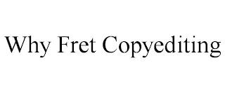 WHY FRET COPYEDITING trademark