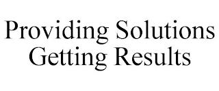 PROVIDING SOLUTIONS GETTING RESULTS trademark