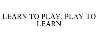 LEARN TO PLAY, PLAY TO LEARN trademark