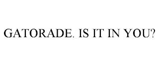 GATORADE. IS IT IN YOU? trademark