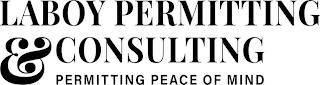 LABOY PERMITTING & CONSULTING PERMITTING PEACE OF MIND trademark