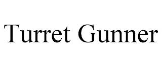 TURRET GUNNER trademark