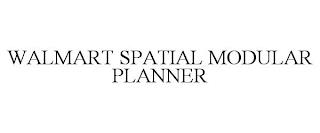 WALMART SPATIAL MODULAR PLANNER trademark