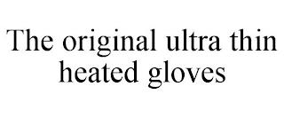 THE ORIGINAL ULTRA THIN HEATED GLOVES trademark