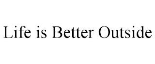 LIFE IS BETTER OUTSIDE trademark