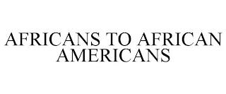 AFRICANS TO AFRICAN AMERICANS trademark