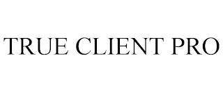 TRUE CLIENT PRO trademark