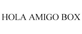 HOLA AMIGO BOX trademark