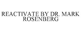 REACTIVATE BY DR. MARK ROSENBERG trademark