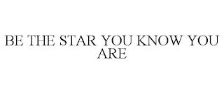 BE THE STAR YOU KNOW YOU ARE trademark