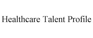 HEALTHCARE TALENT PROFILE trademark