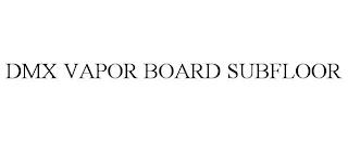 DMX VAPOR BOARD SUBFLOOR trademark