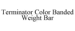 TERMINATOR COLOR BANDED WEIGHT BAR trademark