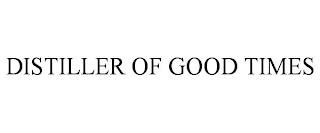 DISTILLER OF GOOD TIMES trademark