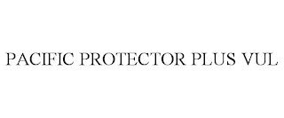 PACIFIC PROTECTOR PLUS VUL trademark