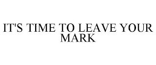 IT'S TIME TO LEAVE YOUR MARK trademark