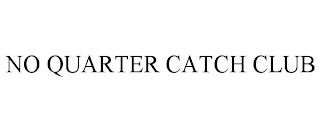 NO QUARTER CATCH CLUB trademark