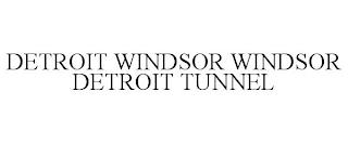 DETROIT WINDSOR WINDSOR DETROIT TUNNEL trademark