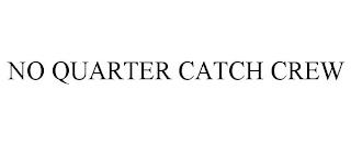 NO QUARTER CATCH CREW trademark