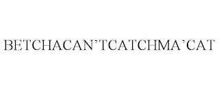 BETCHACAN'TCATCHMA'CAT trademark