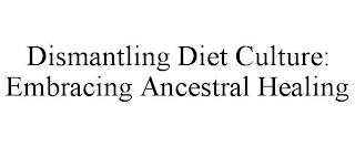 DISMANTLING DIET CULTURE: EMBRACING ANCESTRAL HEALING trademark