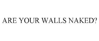 ARE YOUR WALLS NAKED? trademark